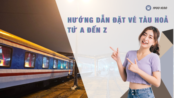 Hướng dẫn đặt vé tàu hoả từ A đến Z